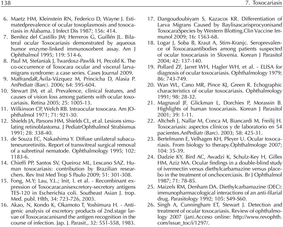 The co-occurrence of Toxocara ocular and visceral larvamigrans syndrome: a case series. Cases Journal 2009. 9. MaffrandaR,Ávila-Vázquez M, Princicha D, Alasia P. AnPediatr (Barc). 2006; 64: 595-604.