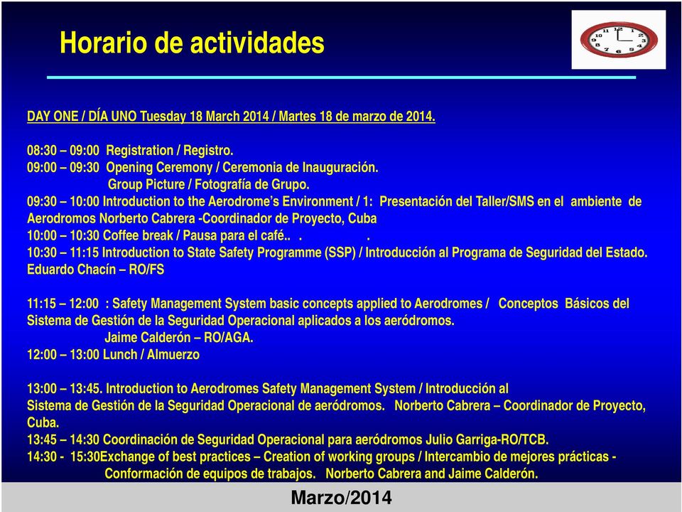 09:30 10:00 Introduction to the Aerodrome s Environment / 1: Presentación del Taller/SMS en el ambiente de Aerodromos Norberto Cabrera -Coordinador de Proyecto, Cuba 10:00 10:30 Coffee break / Pausa