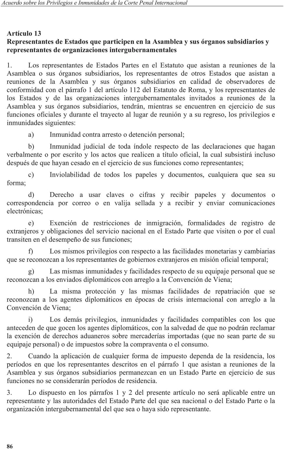 órganos subsidiarios en calidad de observadores de conformidad con el párrafo 1 del artículo 112 del Estatuto de Roma, y los representantes de los Estados y de las organizaciones intergubernamentales
