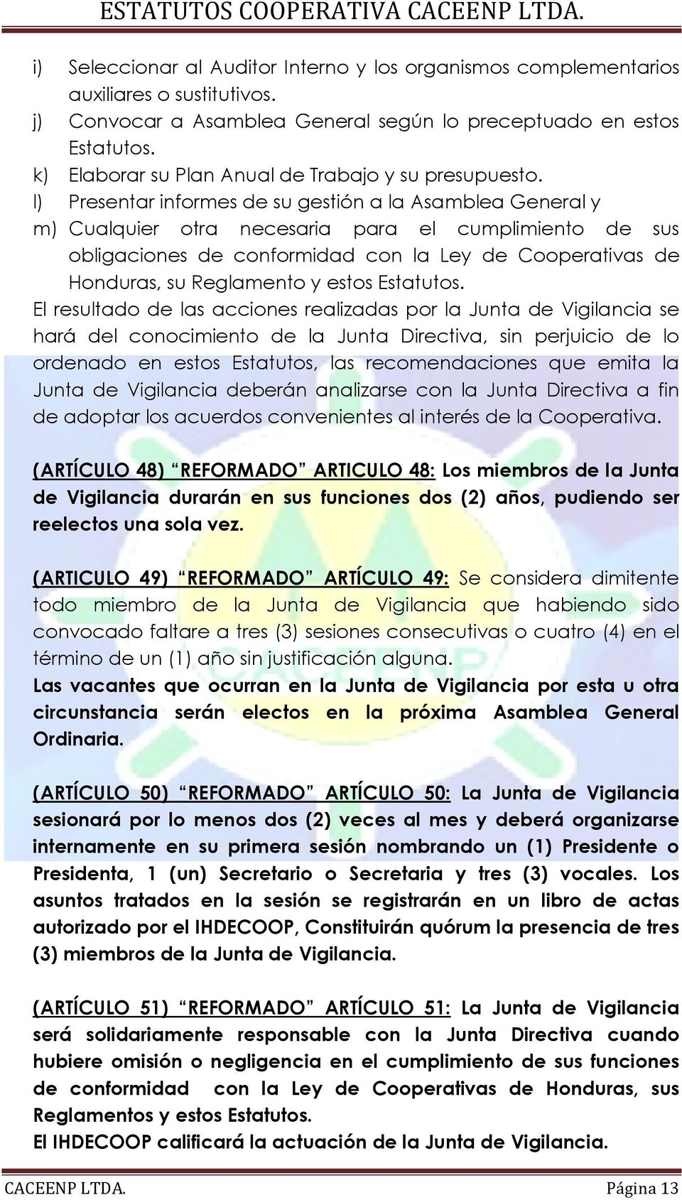 l) Presentar informes de su gestión a la Asamblea General y m) Cualquier otra necesaria para el cumplimiento de sus obligaciones de conformidad con la Ley de Cooperativas de Honduras, su Reglamento y