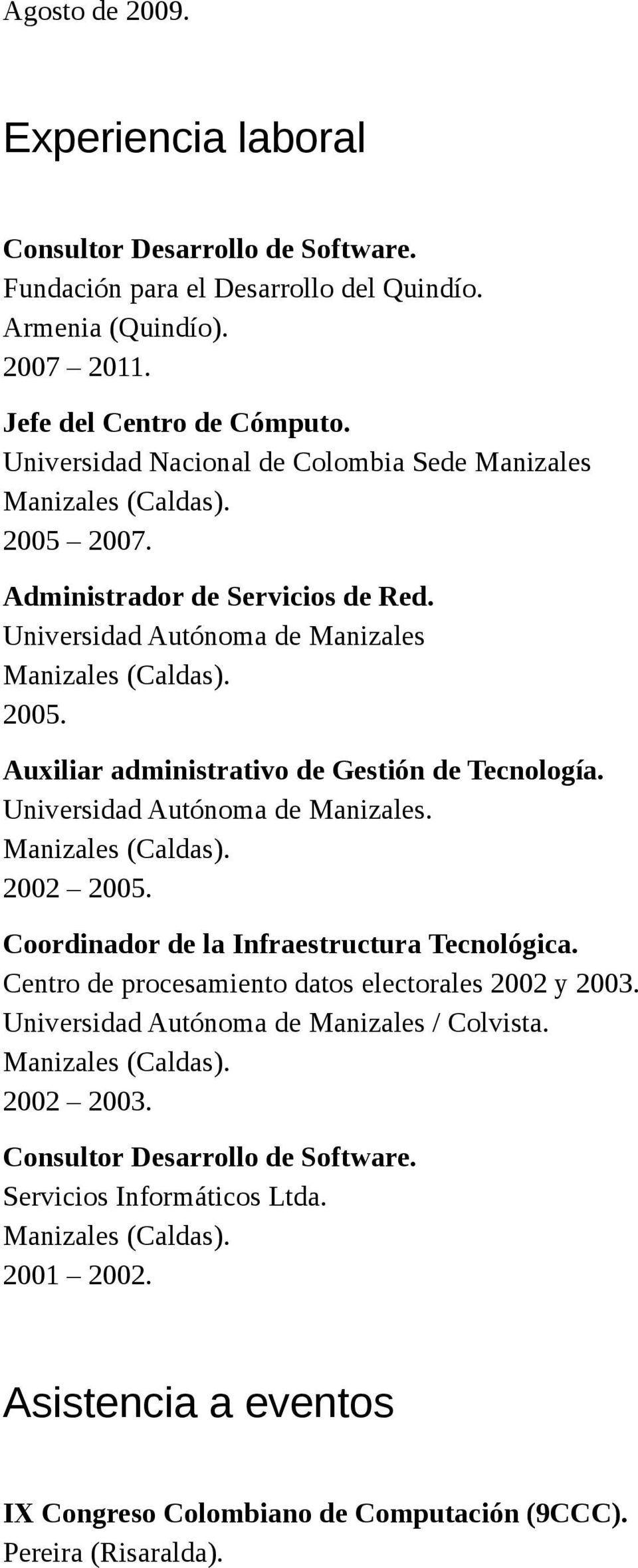 Auxiliar administrativo de Gestión de Tecnología. 2002 2005. Coordinador de la Infraestructura Tecnológica. Centro de procesamiento datos electorales 2002 y 2003.