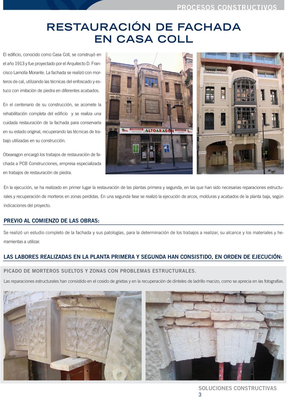 PROCESOS CONSTRUCTIVOS RESTAURACIÓN DE FACHADA EN CASA COLL En el centenario de su construcción, se acomete la rehabilitación completa del edificio y se realiza una cuidada restauración de la fachada