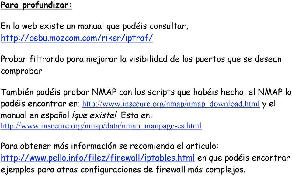 hecho, el NMAP lo podéis encontrar en: http://www.insecure.org/nmap/nmap_download.html y el manual en español que existe! Esta en: http://www.insecure.org/nmap/data/nmap_manpage-es.