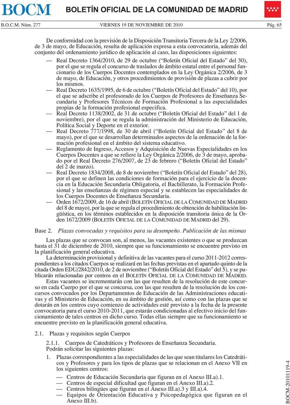 ordenamiento jurídico de aplicación al caso, las disposiciones siguientes: Real Decreto 1364/2010, de 29 de octubre ( Boletín Oficial del Estado del 30), por el que se regula el concurso de traslados
