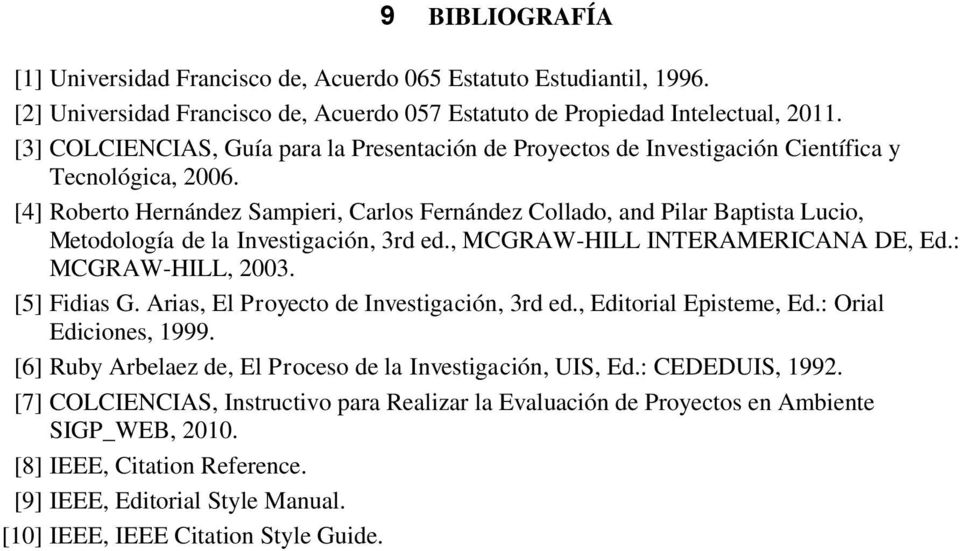 [4] Roberto Hernández Sampieri, Carlos Fernández Collado, and Pilar Baptista Lucio, Metodología de la Investigación, 3rd ed., MCGRAW-HILL INTERAMERICANA DE, Ed.: MCGRAW-HILL, 2003. [5] Fidias G.