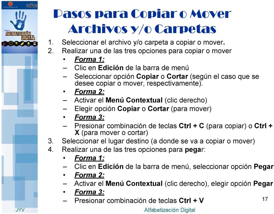 Forma 2: Activar el Menú Contextual (clic derecho) Elegir opción Copiar o Cortar (para mover) Forma 3: Presionar combinación de teclas Ctrl + C (para copiar) o Ctrl + X (para mover o cortar)