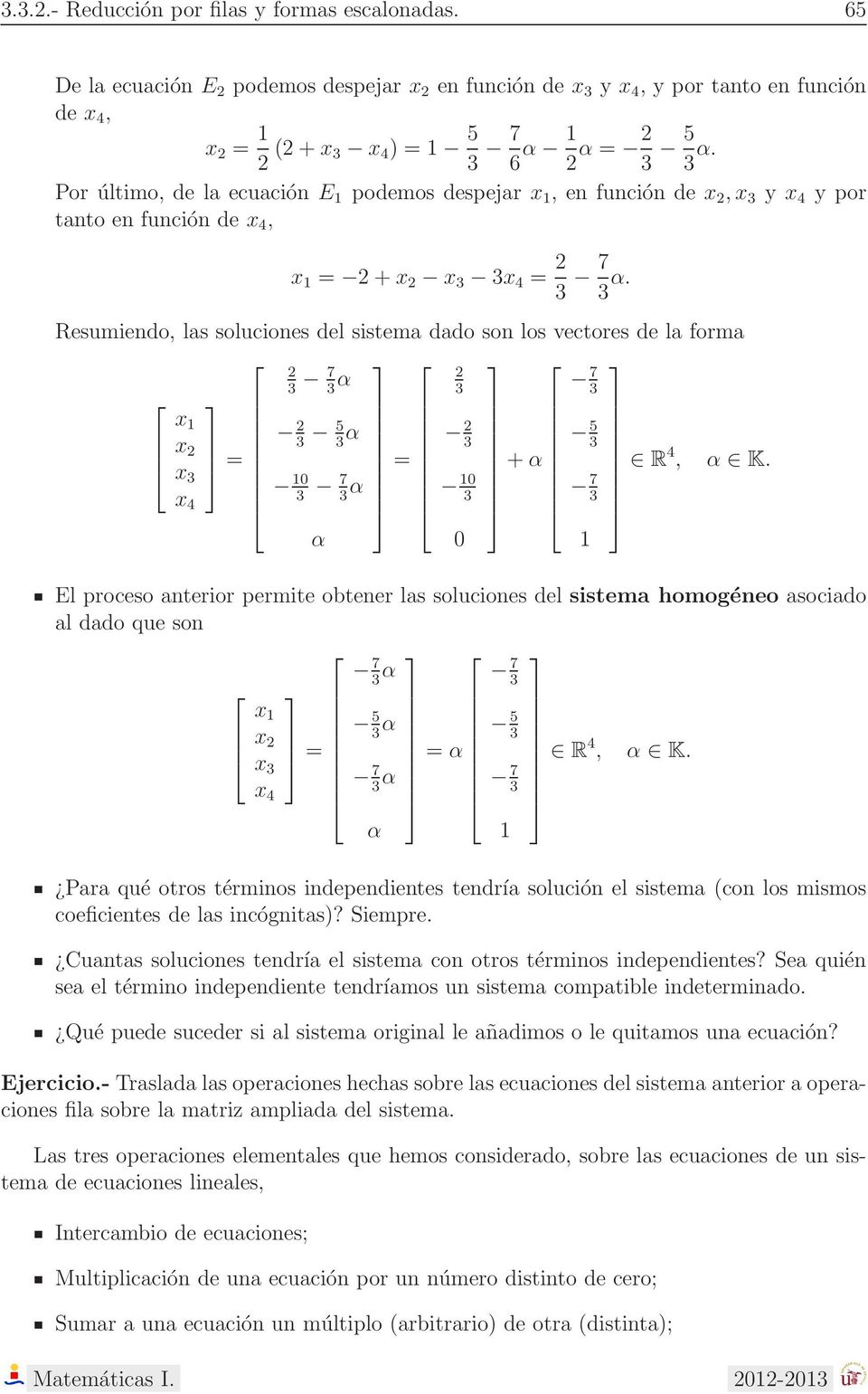 forma 7α 7 3 3 3 3 5α 3 3 3 7 α = 3 α 3 3 +α 5 3 7 3 R 4, α K El proceso anterior permite obtener las soluciones del sistema homogéneo asociado al dado que son 7 α 7 3 3 x x x 3 = 5 3 α 5 3 x 4 7 3 α