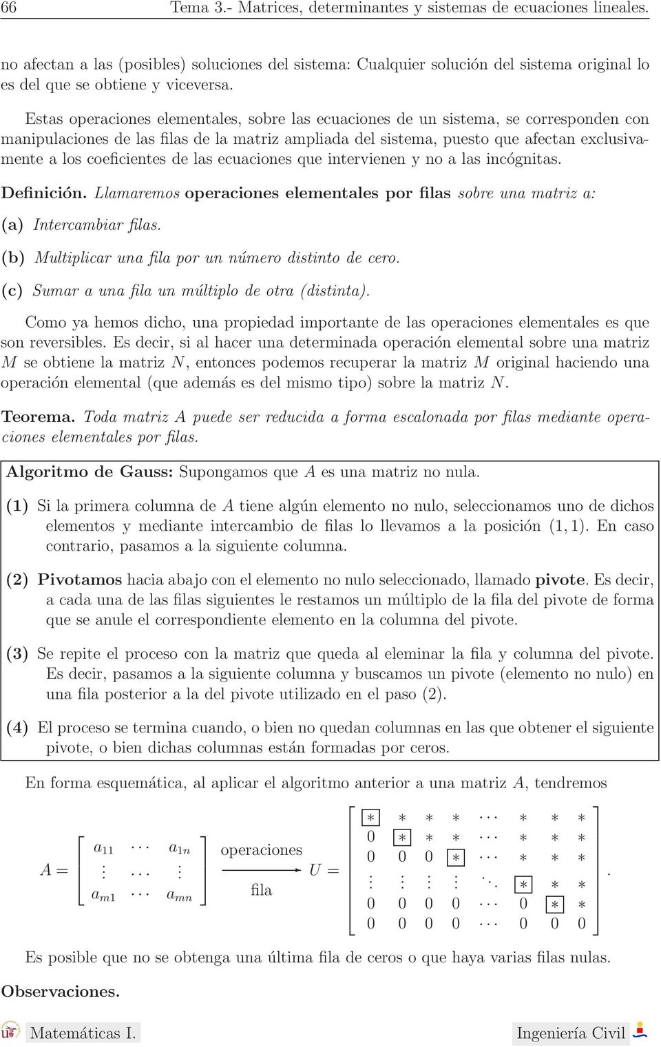 coeficientes de las ecuaciones que intervienen y no a las incógnitas Definición Llamaremos operaciones elementales por filas sobre una matriz a: (a) Intercambiar filas (b) Multiplicar una fila por un