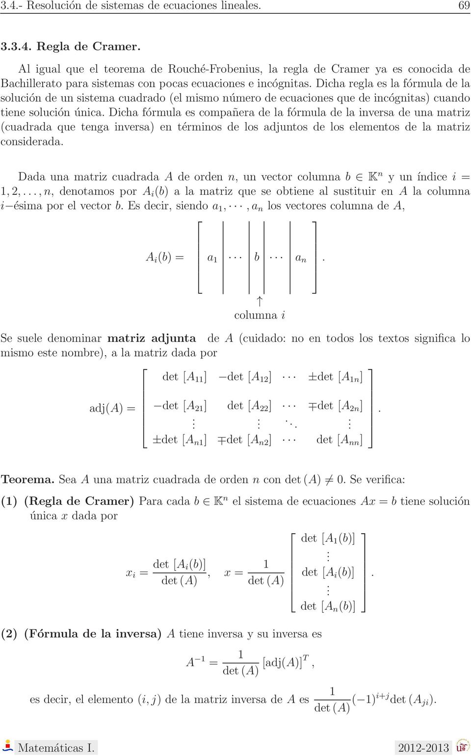 fórmula de la inversa de una matriz (cuadrada que tenga inversa) en términos de los adjuntos de los elementos de la matriz considerada Dada una matriz cuadrada A de orden n, un vector columna b K n y