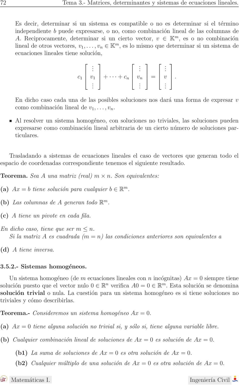 ecuaciones lineales tiene solución, c v + +c n v ṇ = En dicho caso cada una de las posibles soluciones nos dará una forma de expresar v como combinación lineal de v,,v n Al resolver un sistema