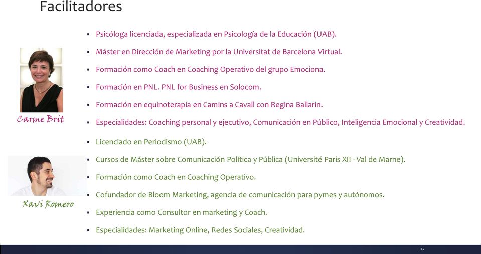 Especialidades: Coaching personal y ejecutivo, Comunicación en Público, Inteligencia Emocional y Creatividad. Licenciado en Periodismo (UAB).