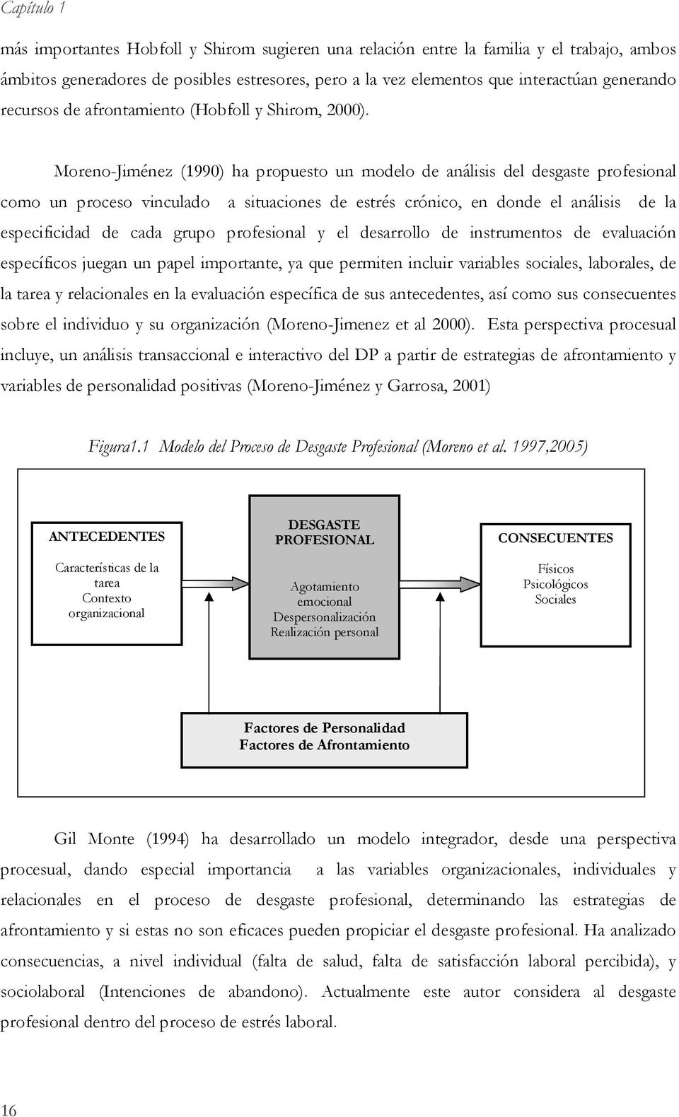 Moreno-Jiménez (1990) ha propuesto un modelo de análisis del desgaste profesional como un proceso vinculado a situaciones de estrés crónico, en donde el análisis de la especificidad de cada grupo