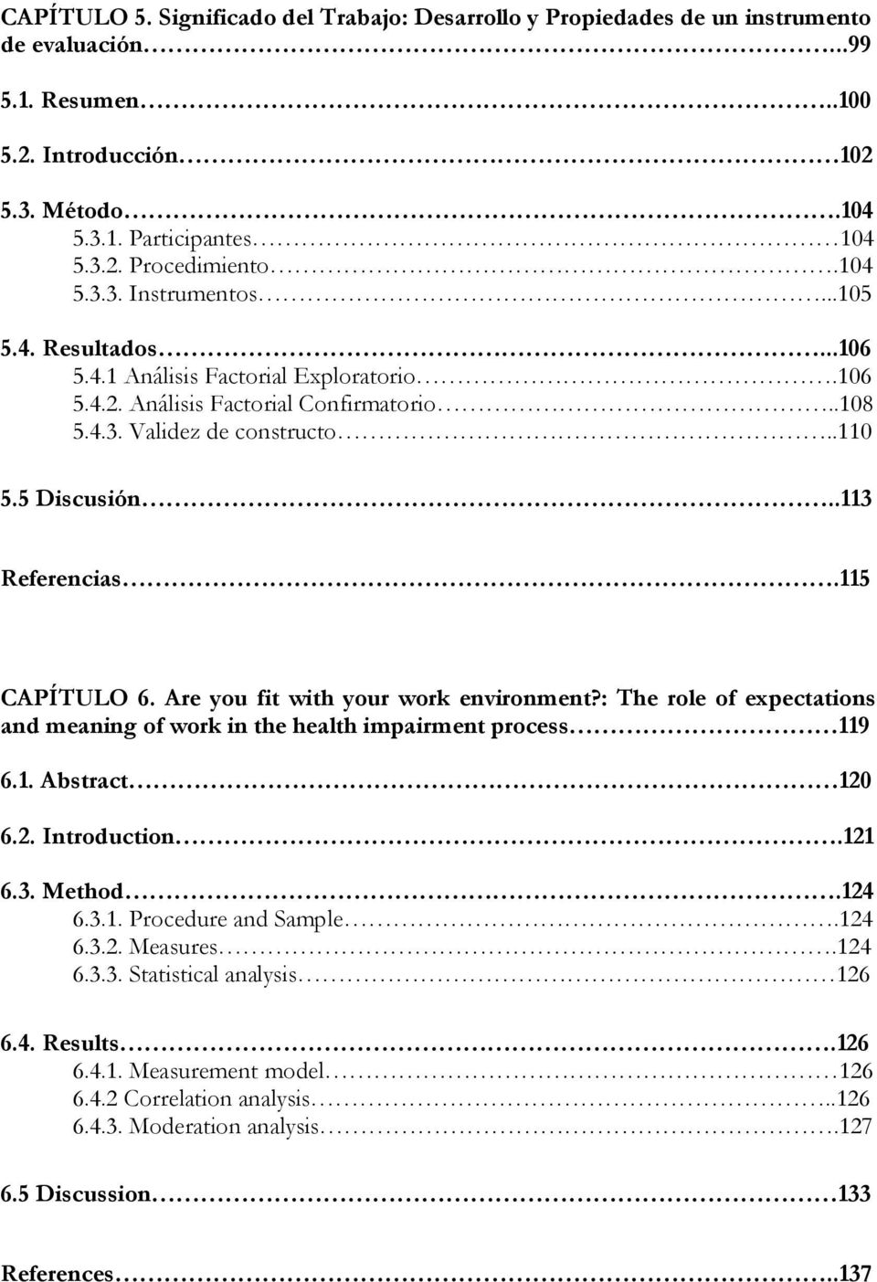 .113 Referencias.115 CAPÍTULO 6. Are you fit with your work environment?: The role of expectations and meaning of work in the health impairment process 119 6.1. Abstract 120 6.2. Introduction.121 6.3. Method.