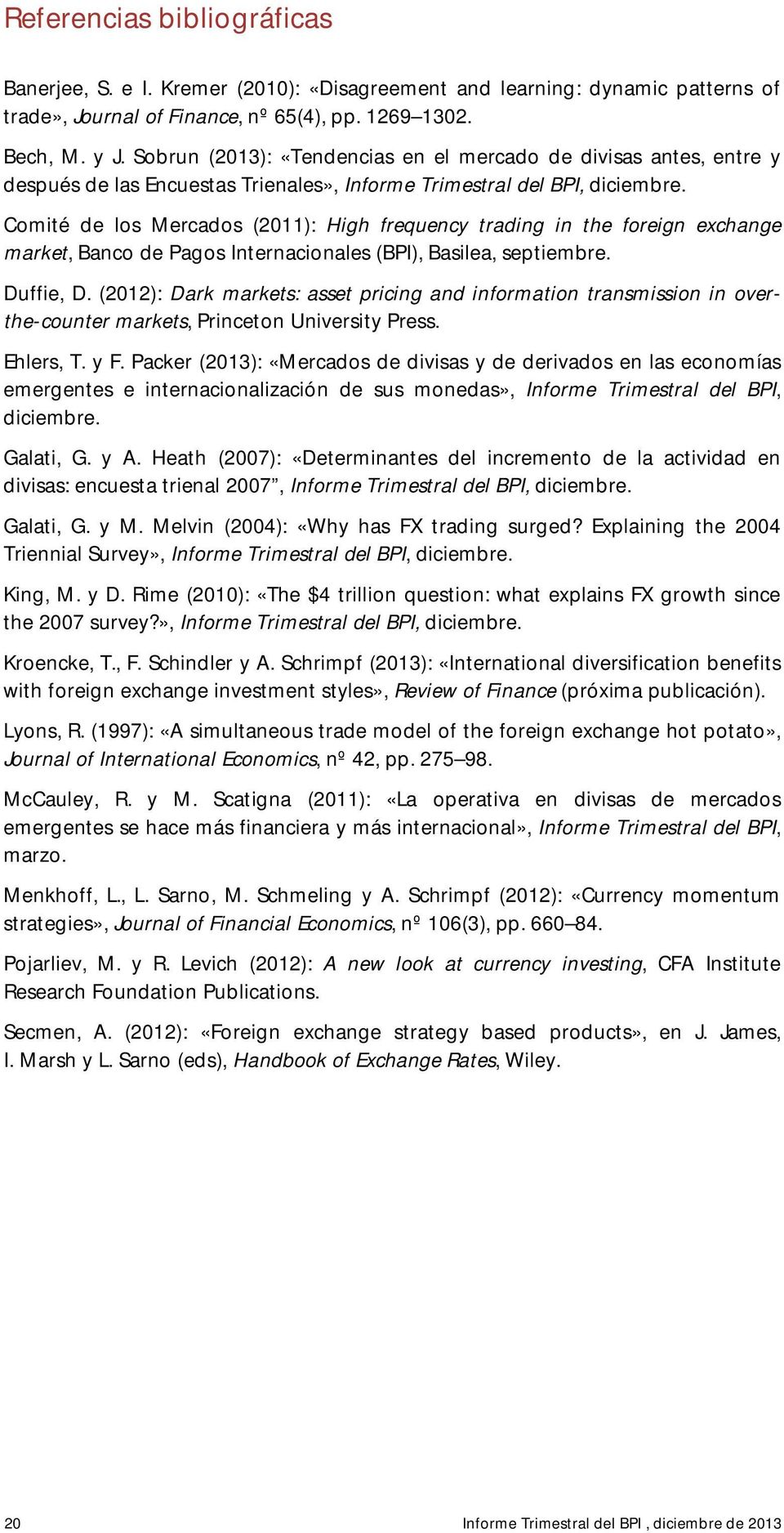 Comité de los Mercados (211): High frequency trading in the foreign exchange market, Banco de Pagos Internacionales (BPI), Basilea, septiembre. Duffie, D.