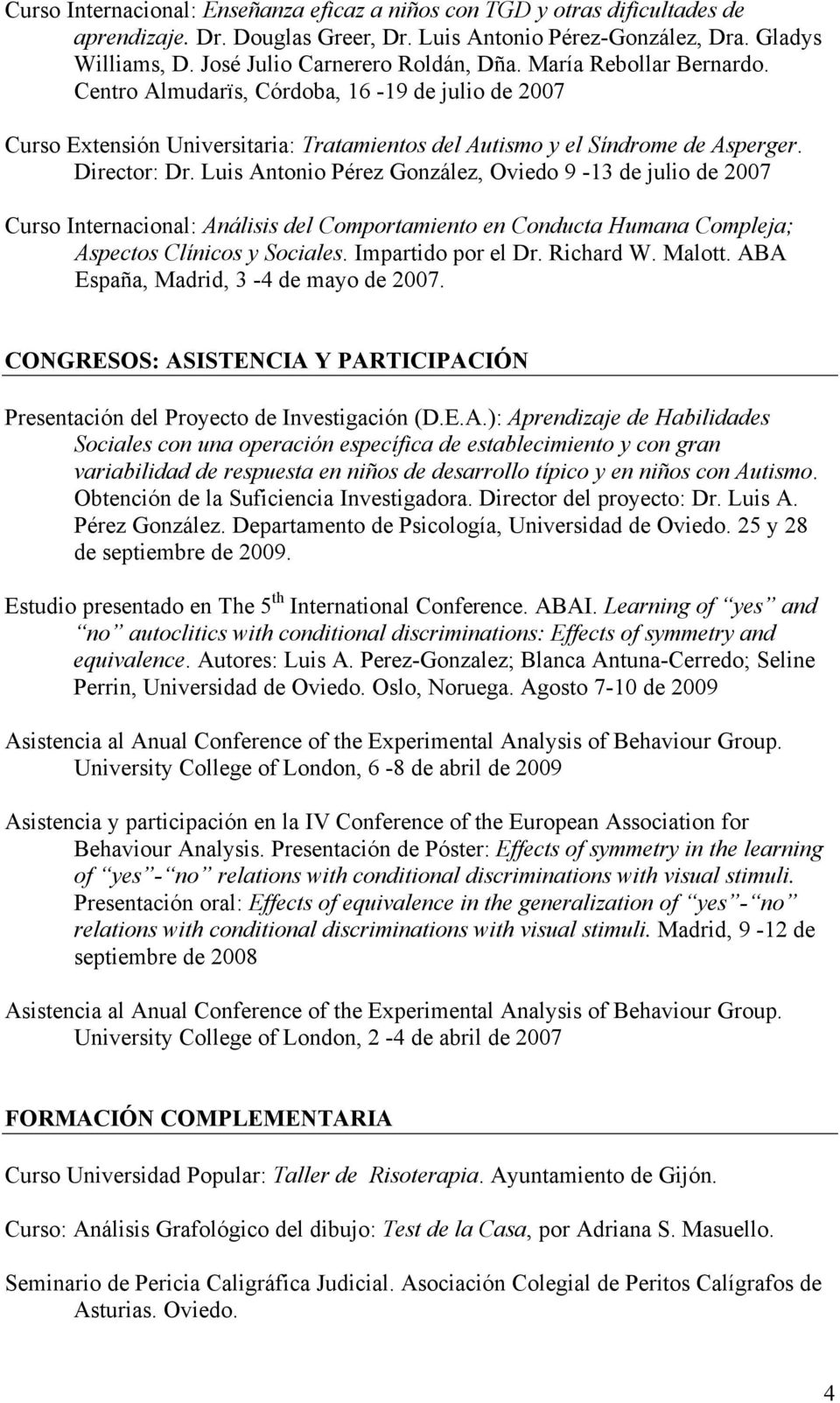 Director: Dr. Luis Antonio Pérez González, Oviedo 9-13 de julio de 2007 Curso Internacional: Análisis del Comportamiento en Conducta Humana Compleja; Aspectos Clínicos y Sociales. Impartido por el Dr.