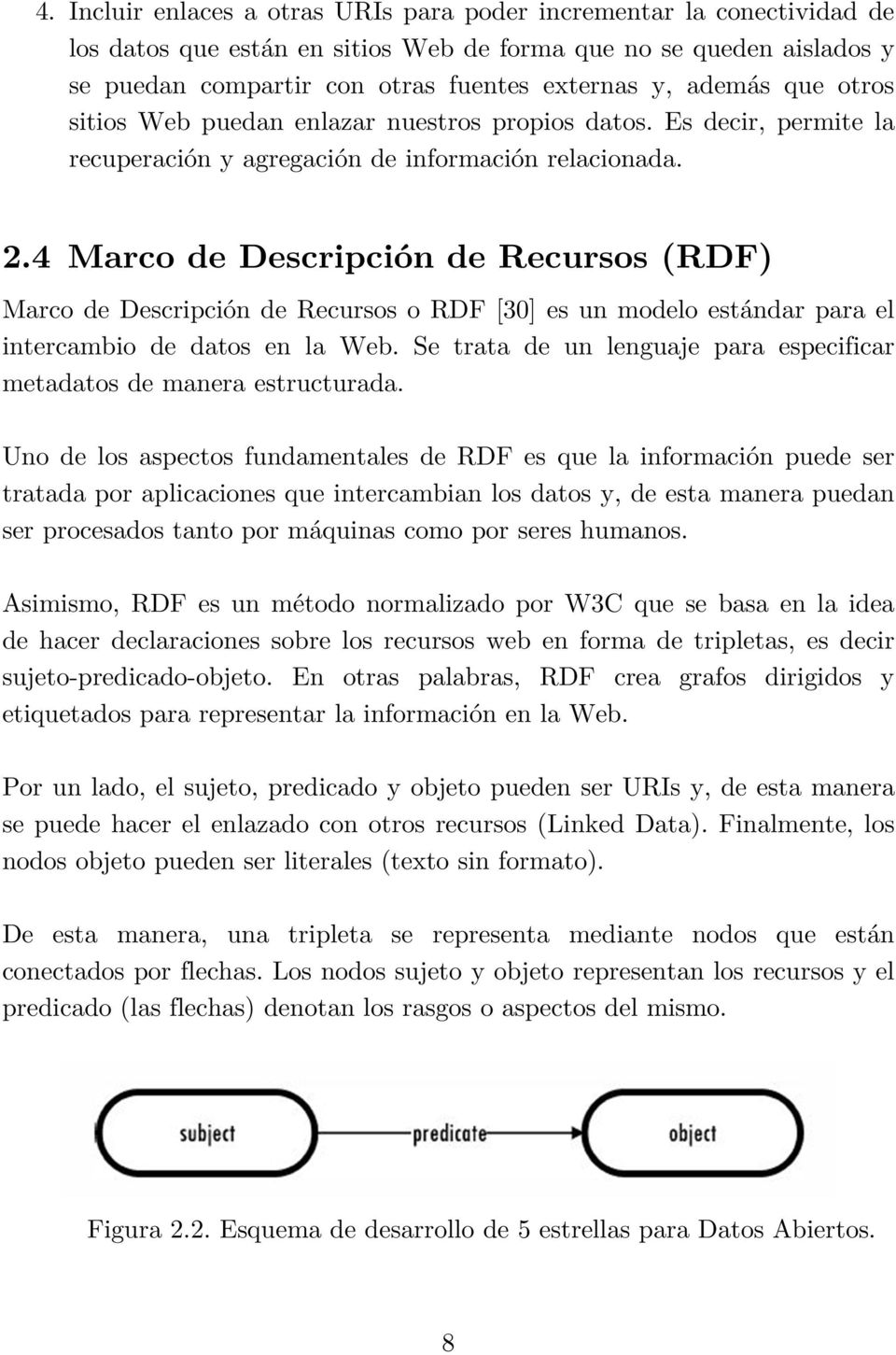 4 Marco de Descripción de Recursos (RDF) Marco de Descripción de Recursos o RDF [30] es un modelo estándar para el intercambio de datos en la Web.