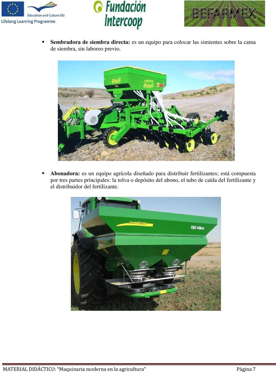 Abonadora: es un equipo agrícola diseñado para distribuir fertilizantes; está compuesta por tres