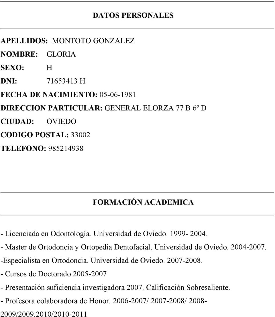 - Master de Ortodoncia y Ortopedia Dentofacial. Universidad de Oviedo. 2004-2007. -Especialista en Ortodoncia. Universidad de Oviedo. 2007-2008.