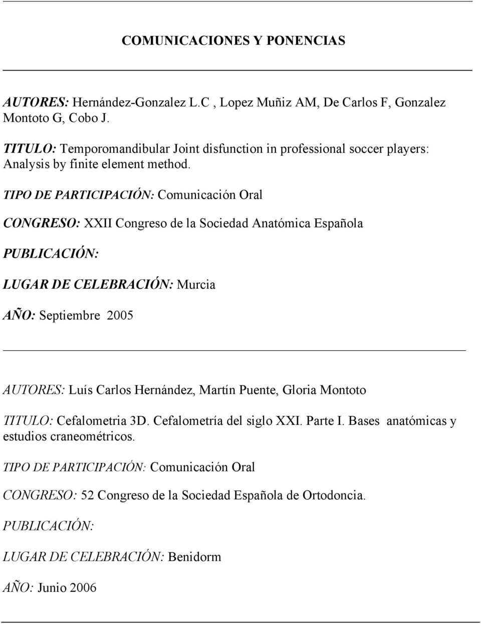 CONGRESO: XXII Congreso de la Sociedad Anatómica Española LUGAR DE CELEBRACIÓN: Murcia AÑO: Septiembre 2005 AUTORES: Luís Carlos Hernández, Martín