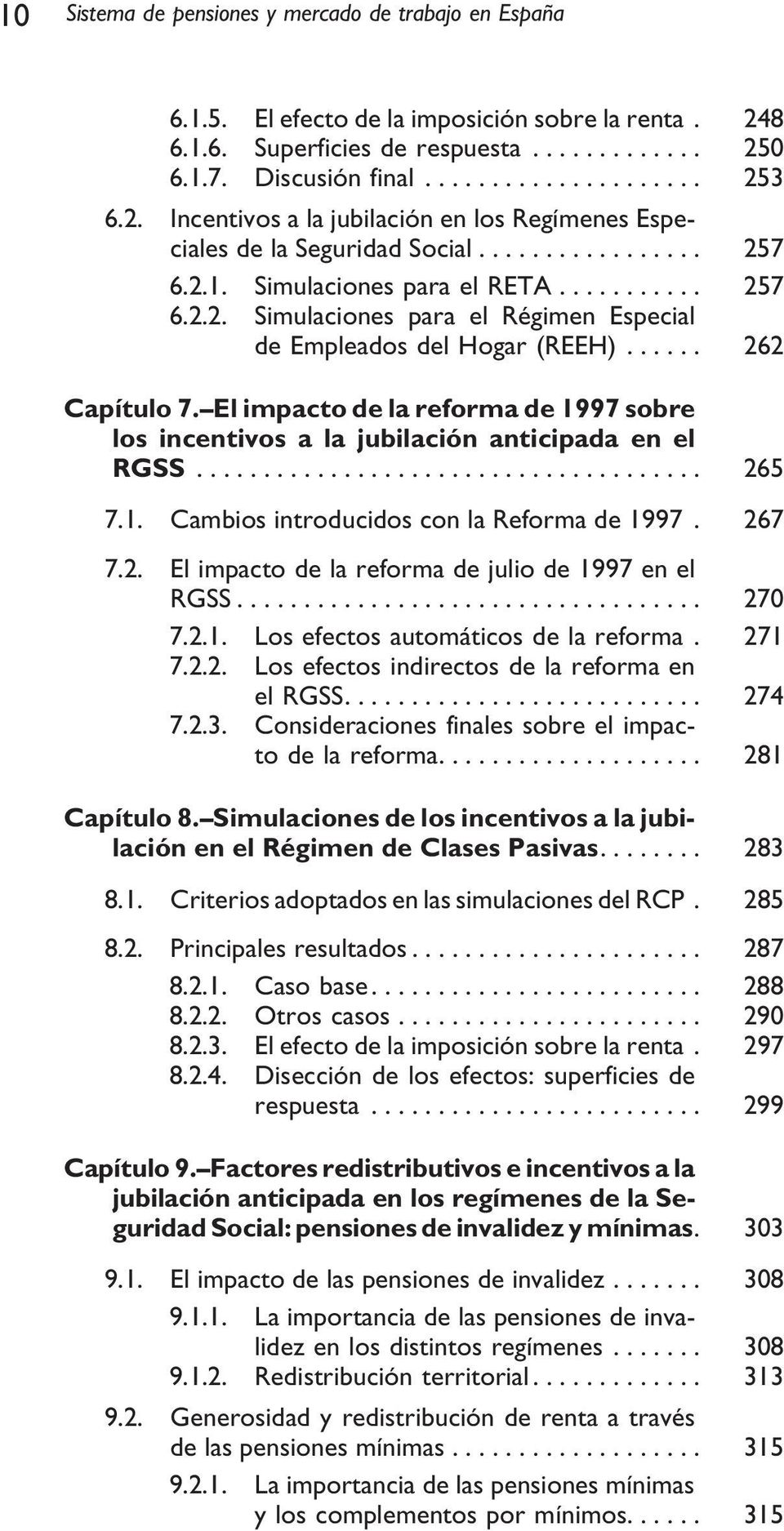 ..... 262 Capítulo 7. El impacto de la reforma de 1997 sobre los incentivos a la jubilación anticipada en el RGSS...................................... 265 7.1. Cambios introducidos con la Reforma de 1997.