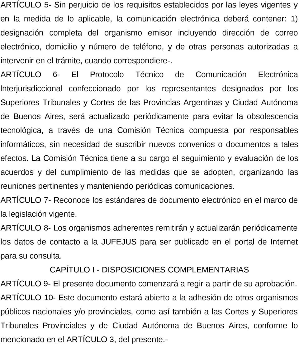 ARTÍCULO 6- El Protocolo Técnico de Comunicación Electrónica lnterjurisdiccional confeccionado por los representantes designados por los Superiores Tribunales y Cortes de las Provincias Argentinas y