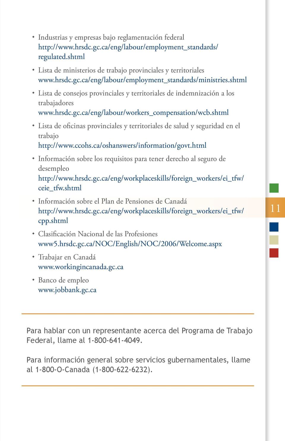 shtml Lista de oficinas provinciales y territoriales de salud y seguridad en el trabajo http://www.ccohs.ca/oshanswers/information/govt.
