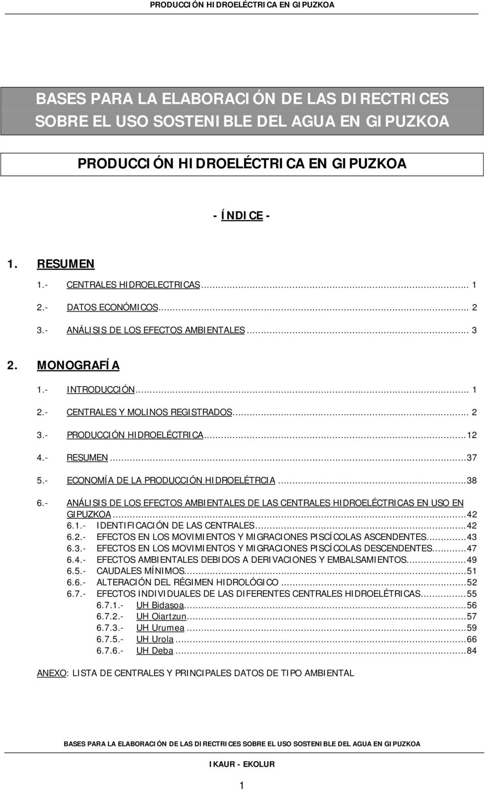 - ECONOMÍA DE LA PRODUCCIÓN HIDROELÉTRCIA...38 6.- ANÁLISIS DE LOS EFECTOS AMBIENTALES DE LAS CENTRALES HIDROELÉCTRICAS EN USO EN GIPUZKOA...42 