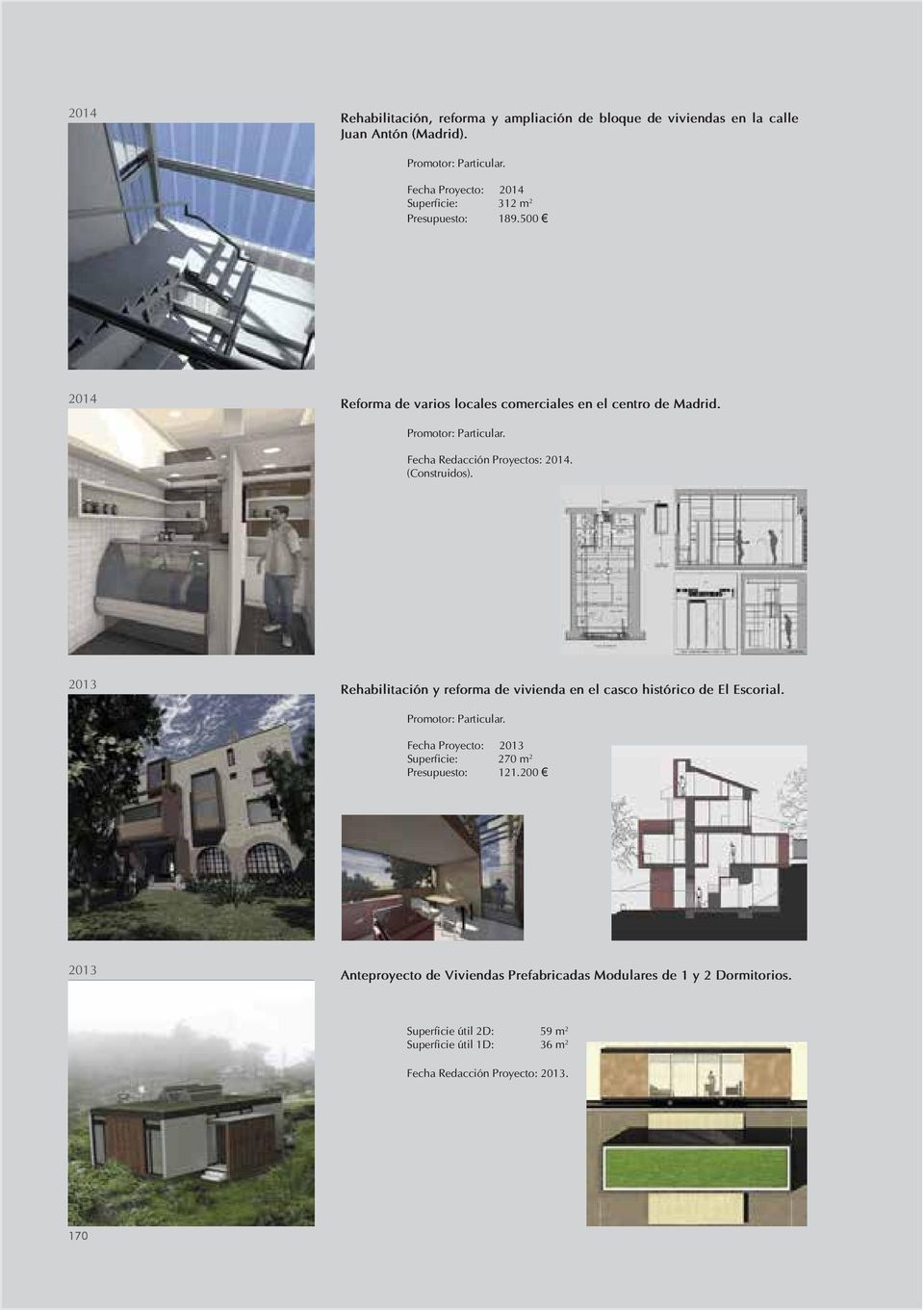 Fecha Redacción Proyectos: 2014. (Construidos). 2013 Rehabilitación y reforma de vivienda en el casco histórico de El Escorial. Promotor: Particular.