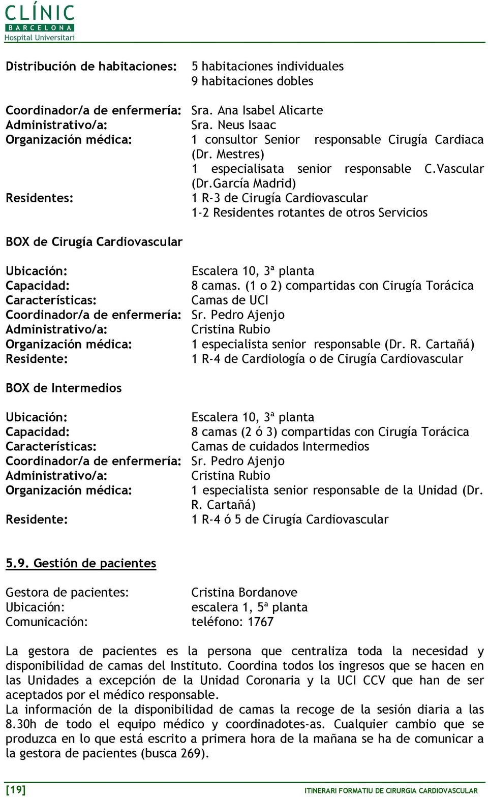 García Madrid) Residentes: 1 R-3 de Cirugía Cardiovascular 1-2 Residentes rotantes de otros Servicios BOX de Cirugía Cardiovascular Ubicación: Escalera 10, 3ª planta Capacidad: 8 camas.