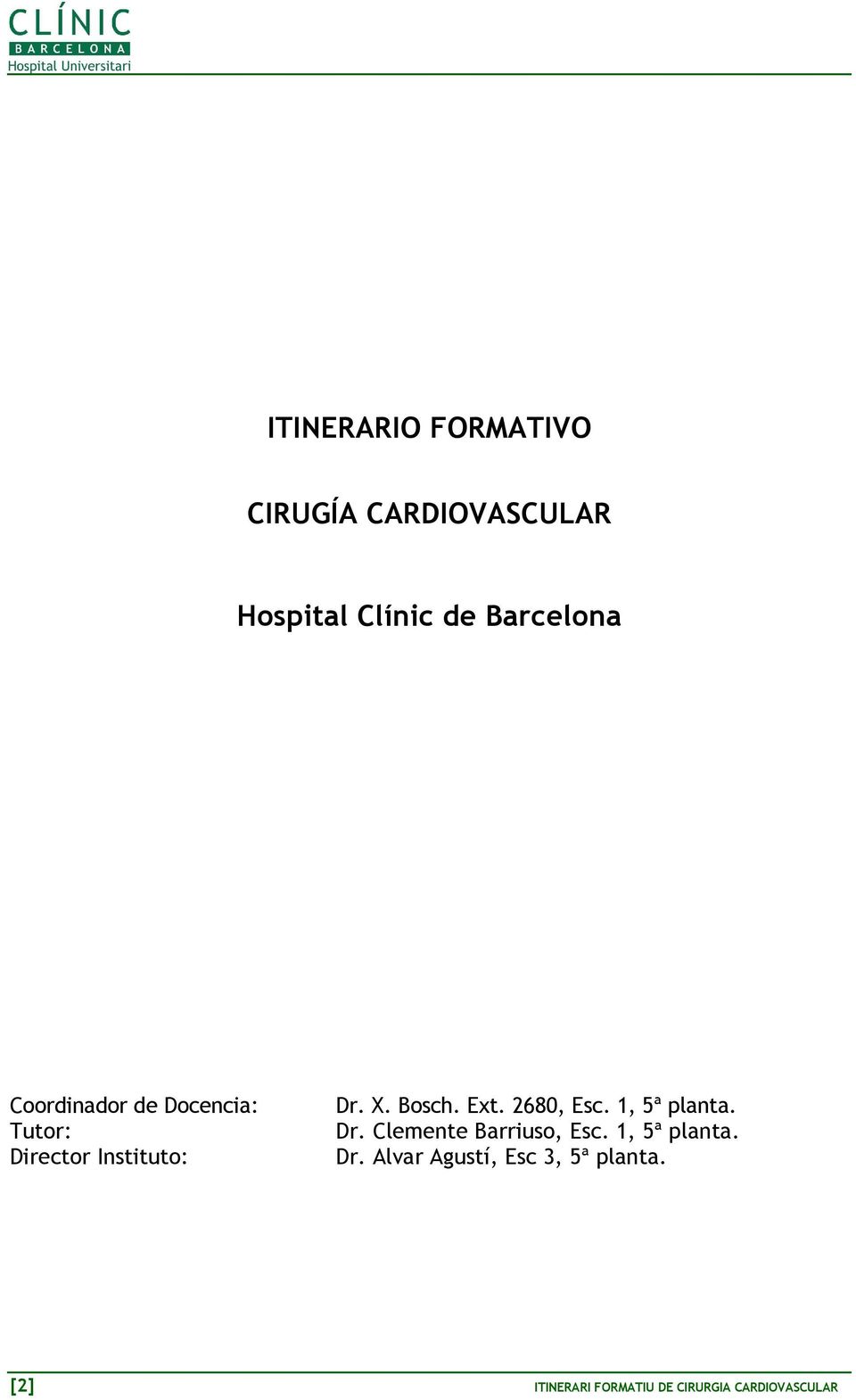 2680, Esc. 1, 5ª planta. Dr. Clemente Barriuso, Esc. 1, 5ª planta. Dr. Alvar Agustí, Esc 3, 5ª planta.