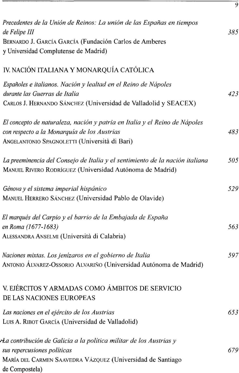 HERNANDO SÁNCHEZ (Universidad de Valladolid y SEACEX) El concepto de naturaleza, nación y patria en Italia y el Reino de Ñapóles con respecto a la Monarquía de los Austrias 483 ANGELANTONIO