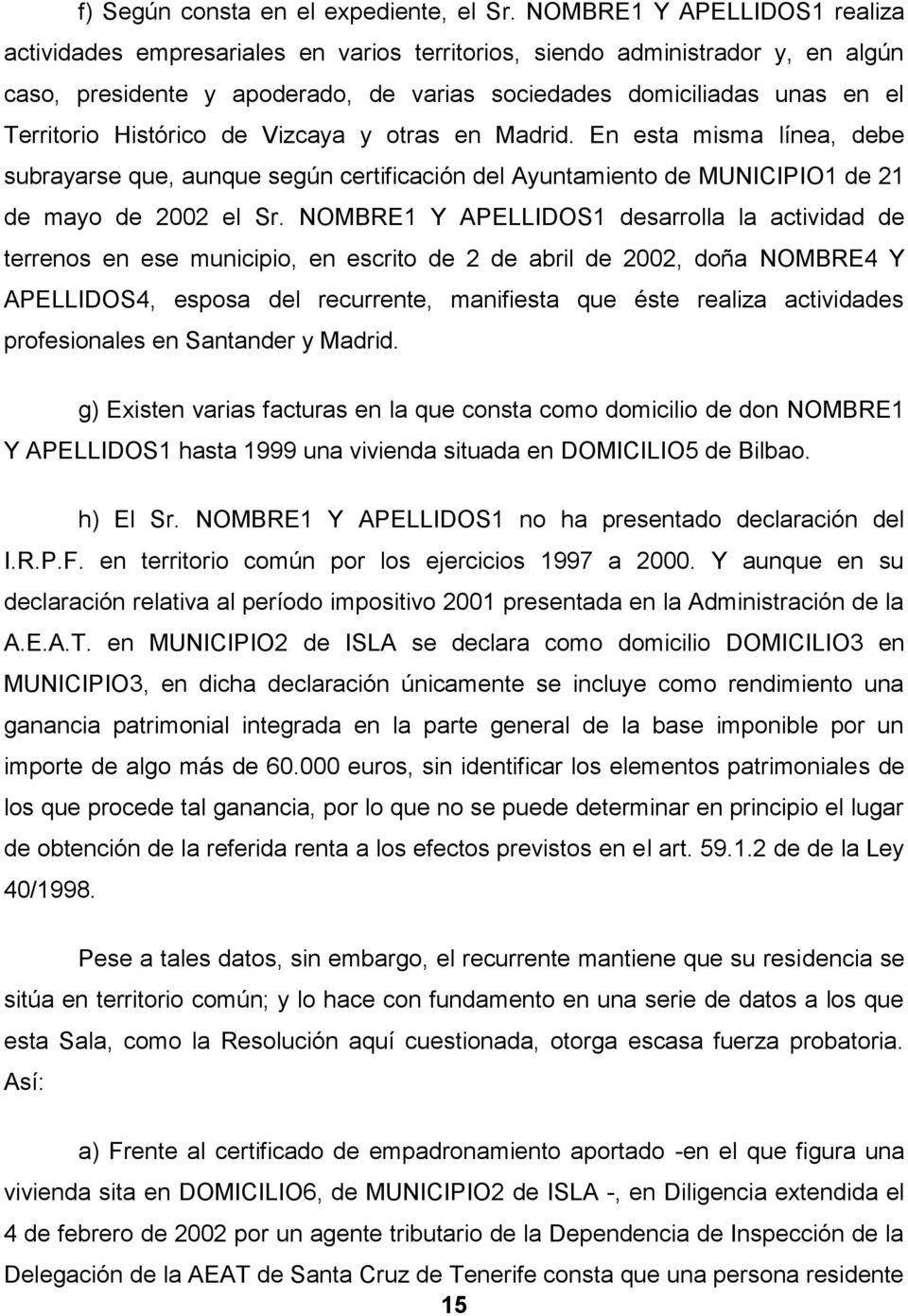 Histórico de Vizcaya y otras en Madrid. En esta misma línea, debe subrayarse que, aunque según certificación del Ayuntamiento de MUNICIPIO1 de 21 de mayo de 2002 el Sr.