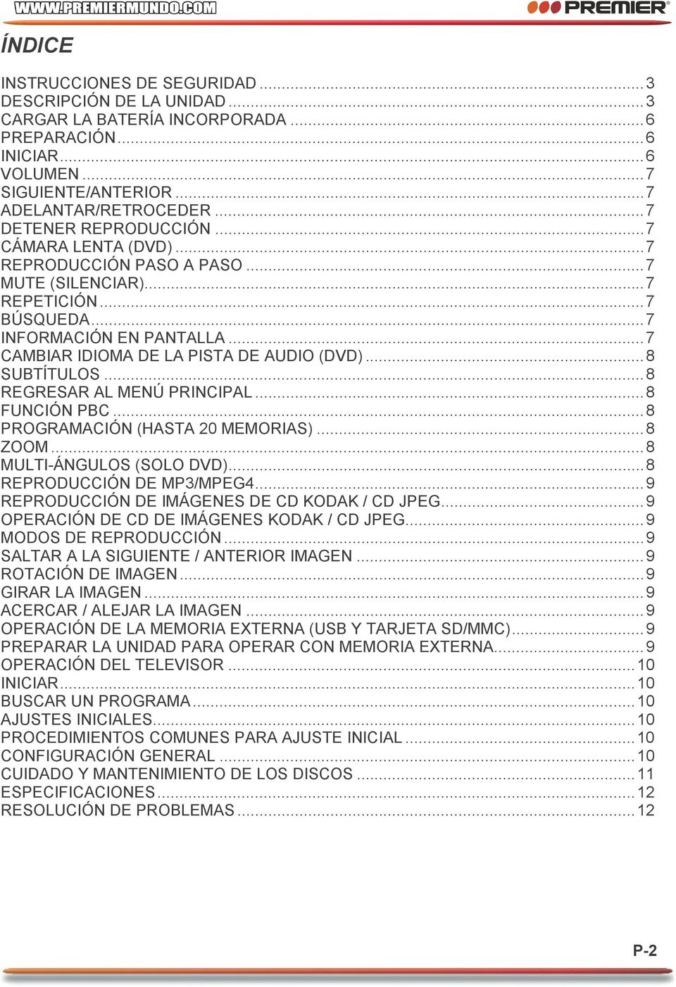 .. 7 CAMBIAR IDIOMA DE LA PISTA DE AUDIO (DVD)... 8 SUBTÍTULOS... 8 REGRESAR AL MENÚ PRINCIPAL... 8 FUNCIÓN PBC... 8 PROGRAMACIÓN (HASTA 20 MEMORIAS)... 8 ZOOM... 8 MULTI-ÁNGULOS (SOLO DVD).