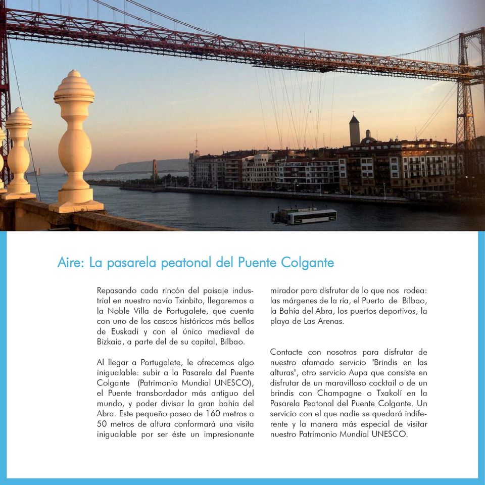Al llegar a Portugalete, le ofrecemos algo inigualable: subir a la Pasarela del Puente Colgante (Patrimonio Mundial UNESCO), el Puente transbordador más antiguo del mundo, y poder divisar la gran