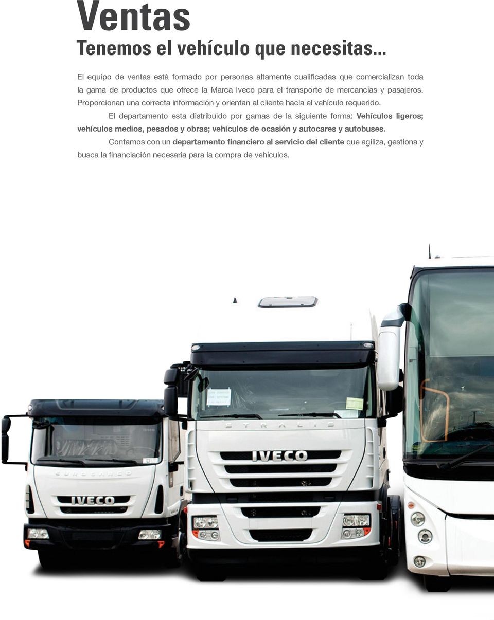 transporte de mercancías y pasajeros. Proporcionan una correcta información y orientan al cliente hacia el vehículo requerido.