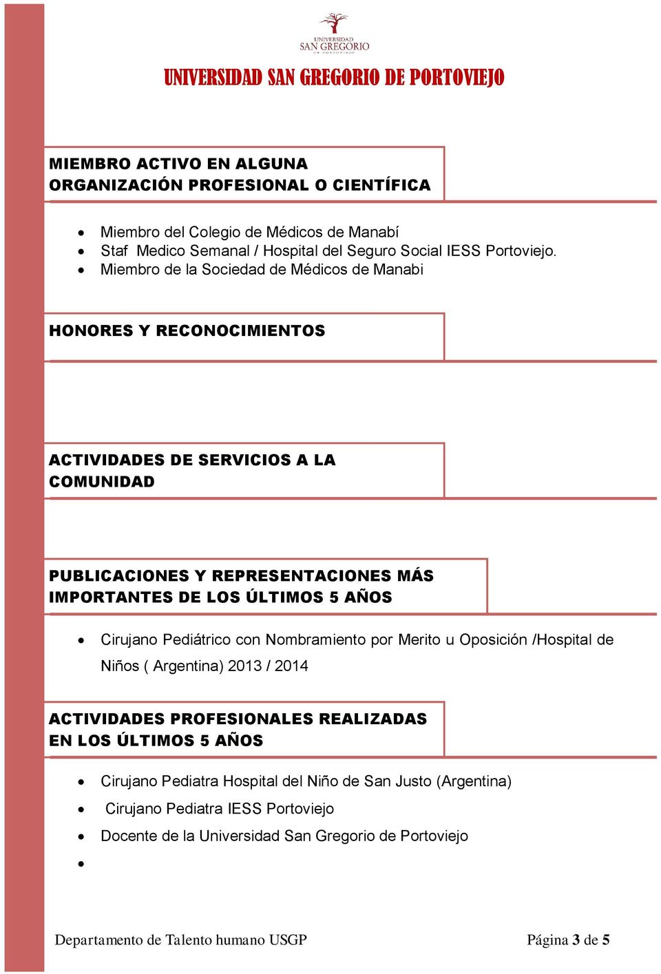 AÑOS Cirujano Pediátrico con Nombramiento por Merito u Oposición /Hospital de Niños ( Argentina) 2013 / 2014 ACTIVIDADES PROFESIONALES REALIZADAS EN LOS ÚLTIMOS 5 AÑOS Cirujano