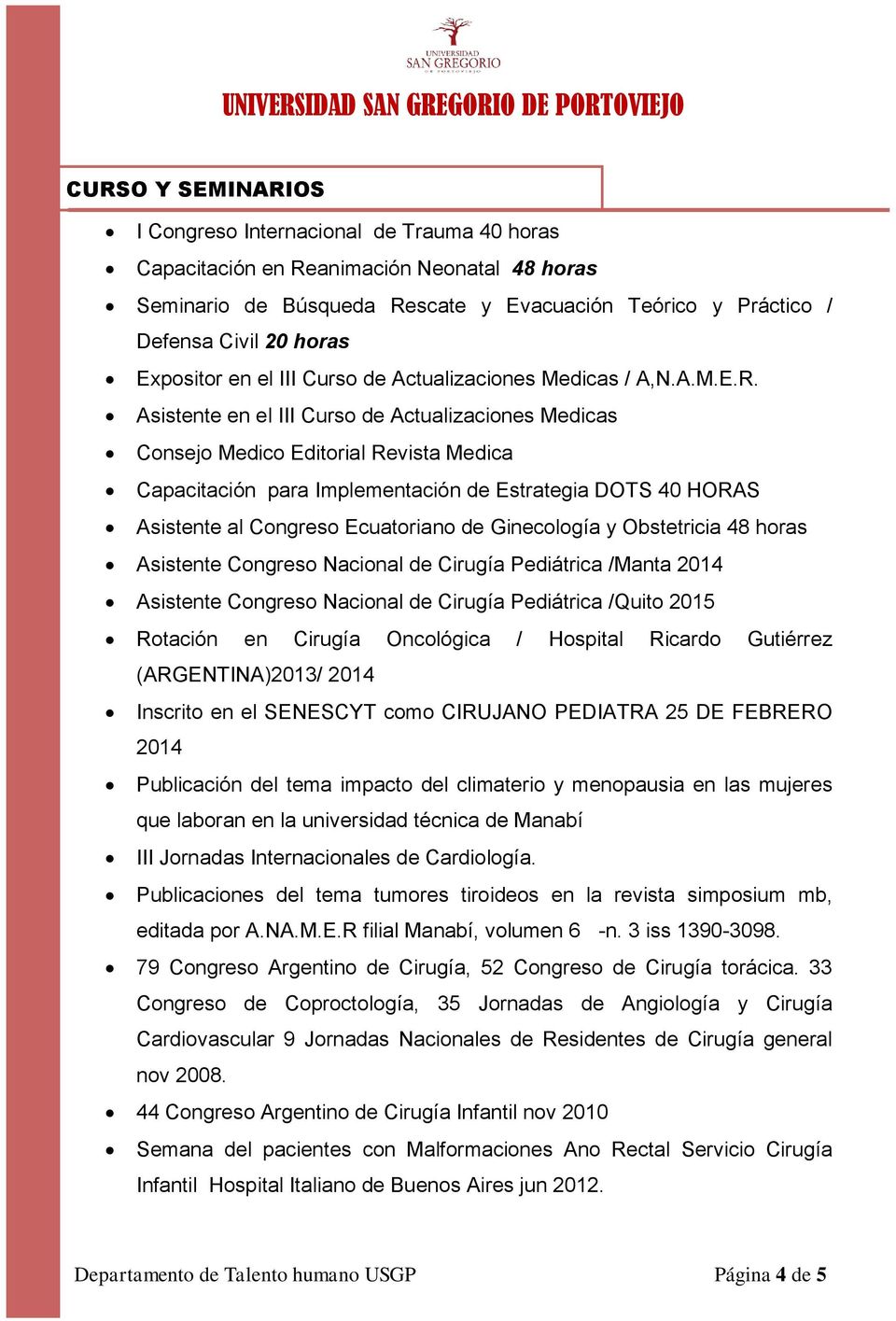 Asistente en el III Curso de Actualizaciones Medicas Consejo Medico Editorial Revista Medica Capacitación para Implementación de Estrategia DOTS 40 HORAS Asistente al Congreso Ecuatoriano de