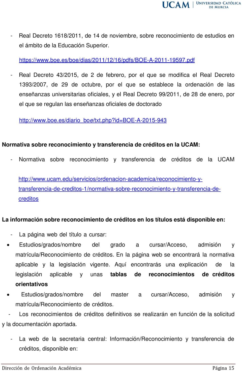 Real Decreto 99/2011, de 28 de enero, por el que se regulan las enseñanzas oficiales de doctorado http://www.boe.es/diario_boe/txt.php?