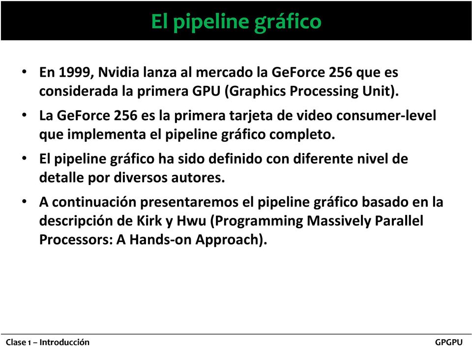 La GeForce 256 es la primera tarjeta de video consumer-level que implementa el pipeline gráfico completo.