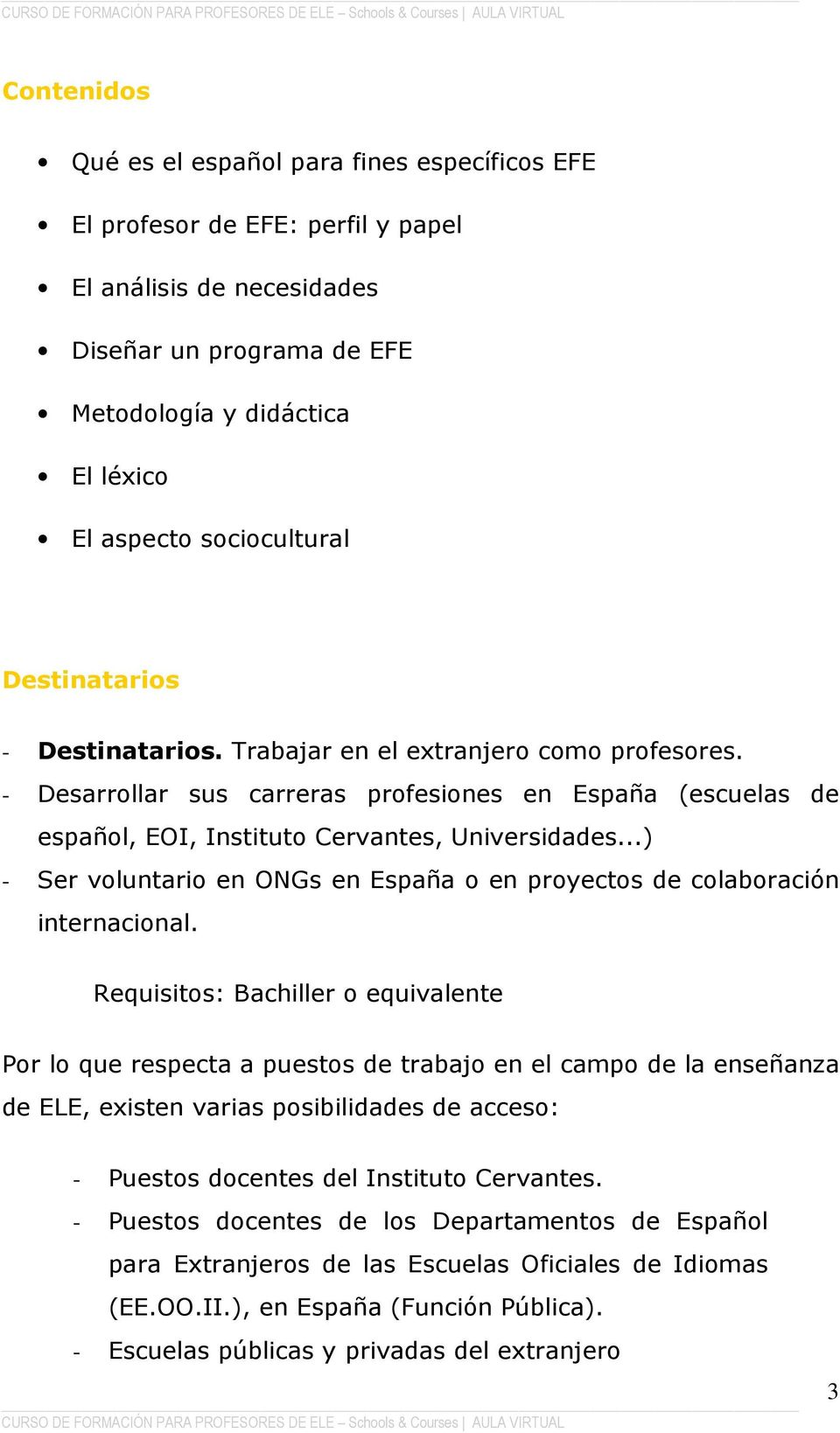 ..) - Ser voluntario en ONGs en España o en proyectos de colaboración internacional.