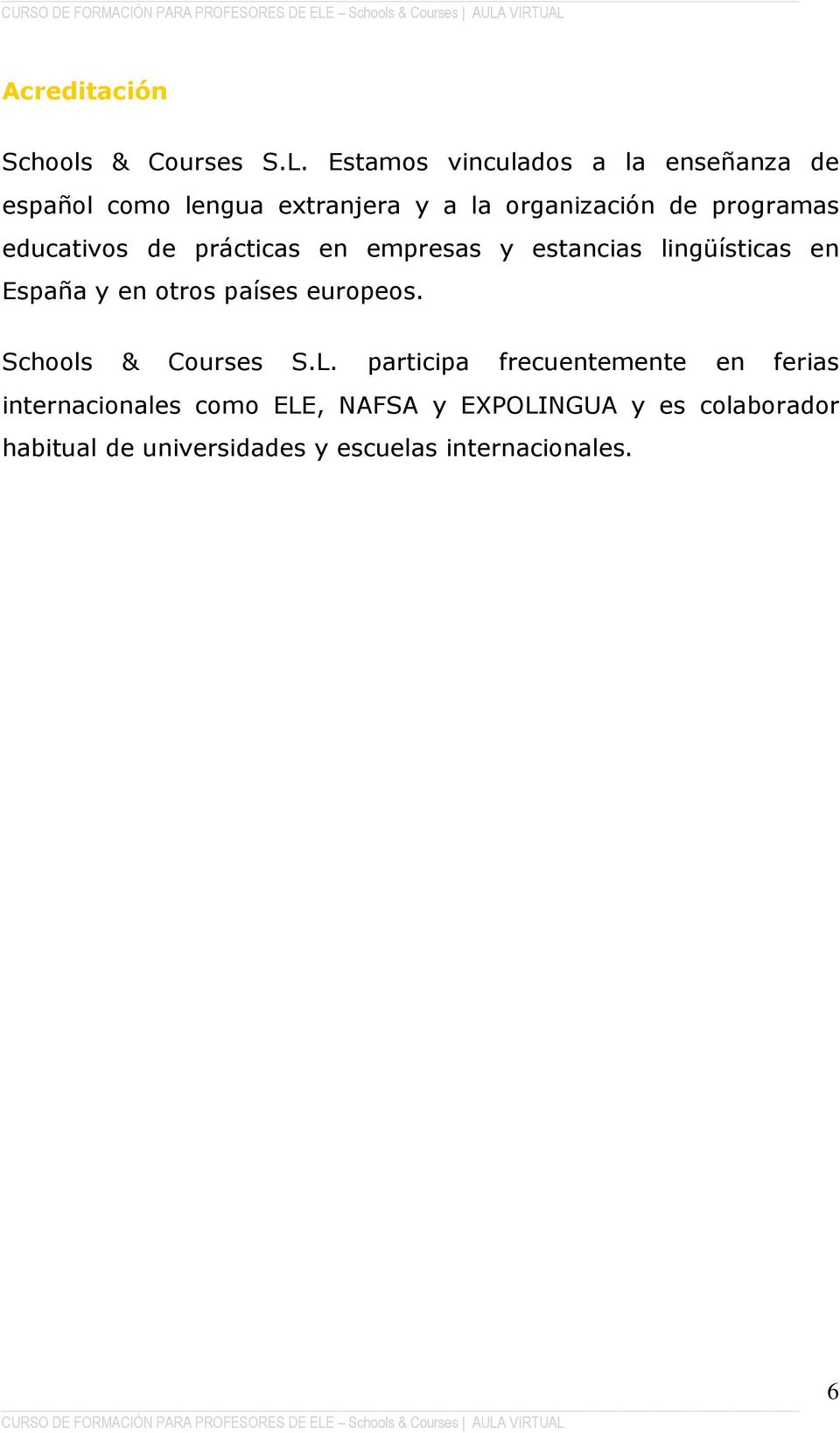 educativos de prácticas en empresas y estancias lingüísticas en España y en otros países europeos.