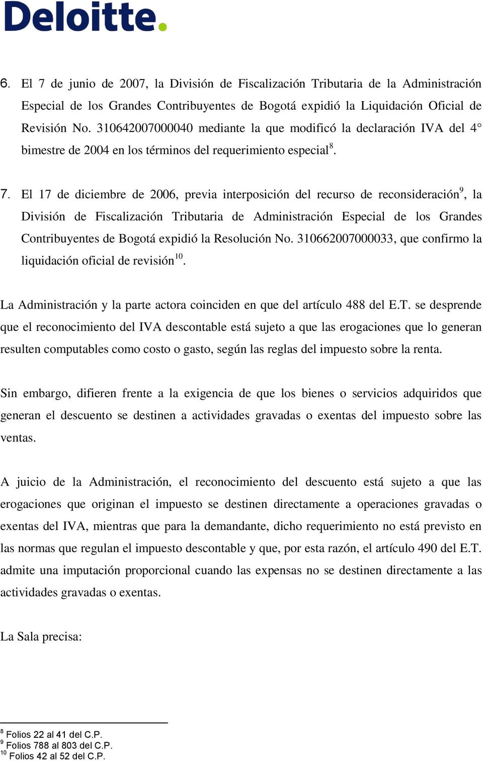 El 17 de diciembre de 2006, previa interposición del recurso de reconsideración 9, la División de Fiscalización Tributaria de Administración Especial de los Grandes Contribuyentes de Bogotá expidió