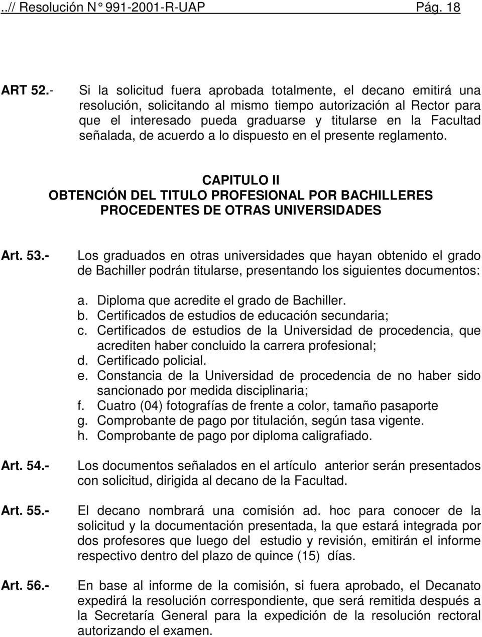 señalada, de acuerdo a lo dispuesto en el presente reglamento. CAPITULO II OBTENCIÓN DEL TITULO PROFESIONAL POR BACHILLERES PROCEDENTES DE OTRAS UNIVERSIDADES Art. 53.