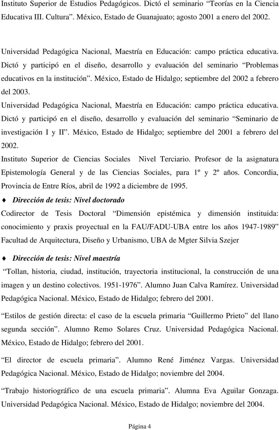 México, Estado de Hidalgo; septiembre del 2002 a febrero del 2003. Universidad Pedagógica Nacional, Maestría en Educación: campo práctica educativa.