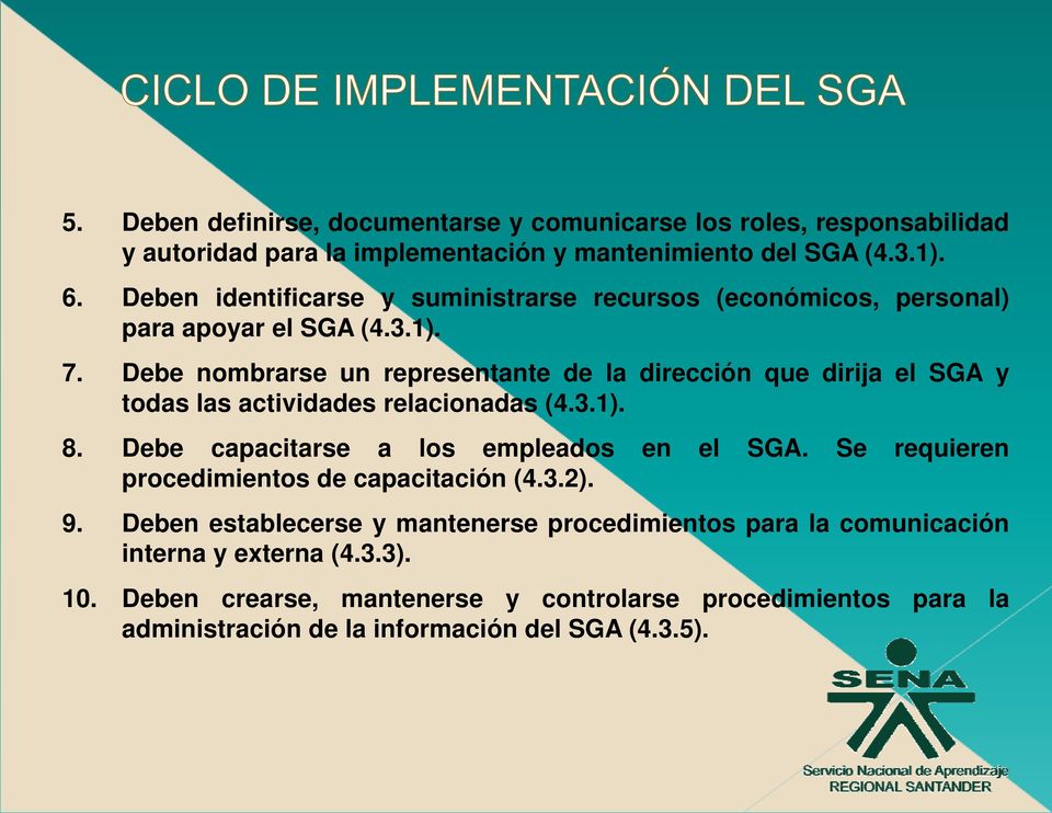 Debe nombrarse un representante de la dirección que dirija el SGA y todas las actividades relacionadas (4.3.1). 8. Debe capacitarse a los empleados en el SGA.