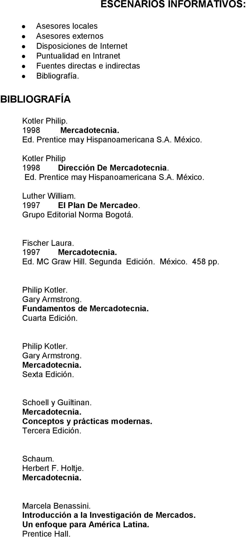Fischer Laura. 1997 Ed. MC Graw Hill. Segunda Edición. México. 458 pp. Philip Kotler. Gary Armstrong. Fundamentos de Cuarta Edición. Philip Kotler. Gary Armstrong. Sexta Edición.