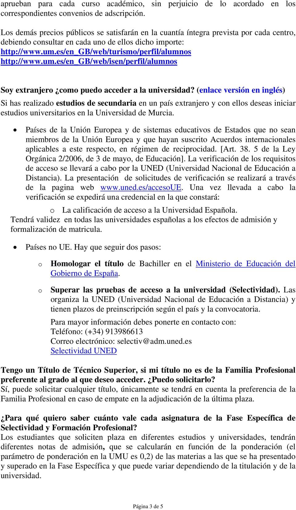 es/en_gb/web/turismo/perfil/alumnos http://www.um.es/en_gb/web/isen/perfil/alumnos Soy extranjero como puedo acceder a la universidad?