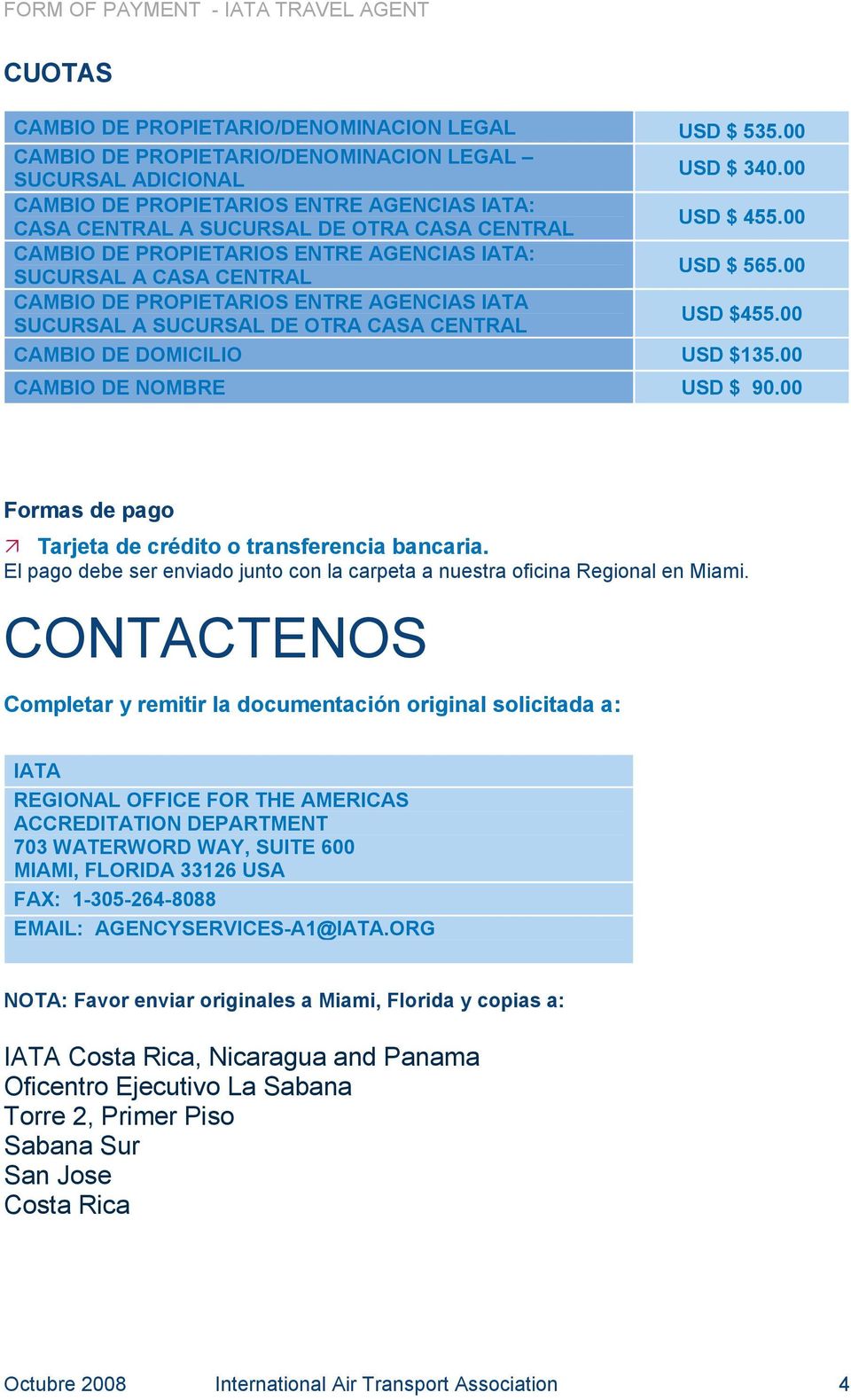00 CAMBIO DE PROPIETARIOS ENTRE AGENCIAS IATA SUCURSAL A SUCURSAL DE OTRA CASA CENTRAL USD $455.00 CAMBIO DE DOMICILIO USD $135.00 CAMBIO DE NOMBRE USD $ 90.