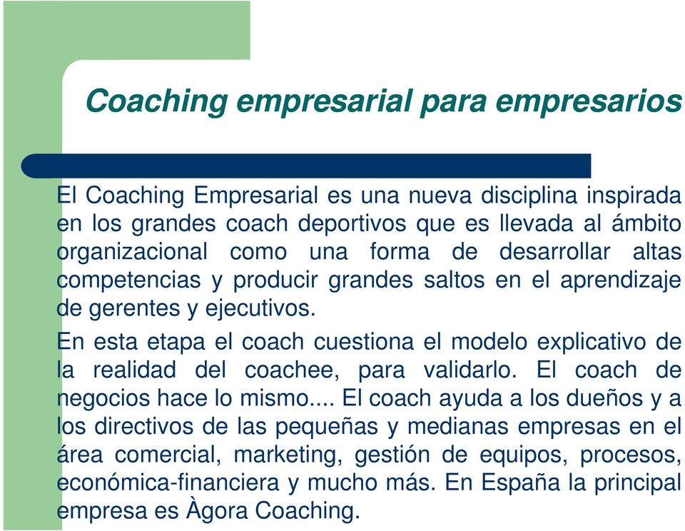 En esta etapa el coach cuestiona el modelo explicativo de la realidad del coachee, para validarlo. El coach de negocios hace lo mismo.