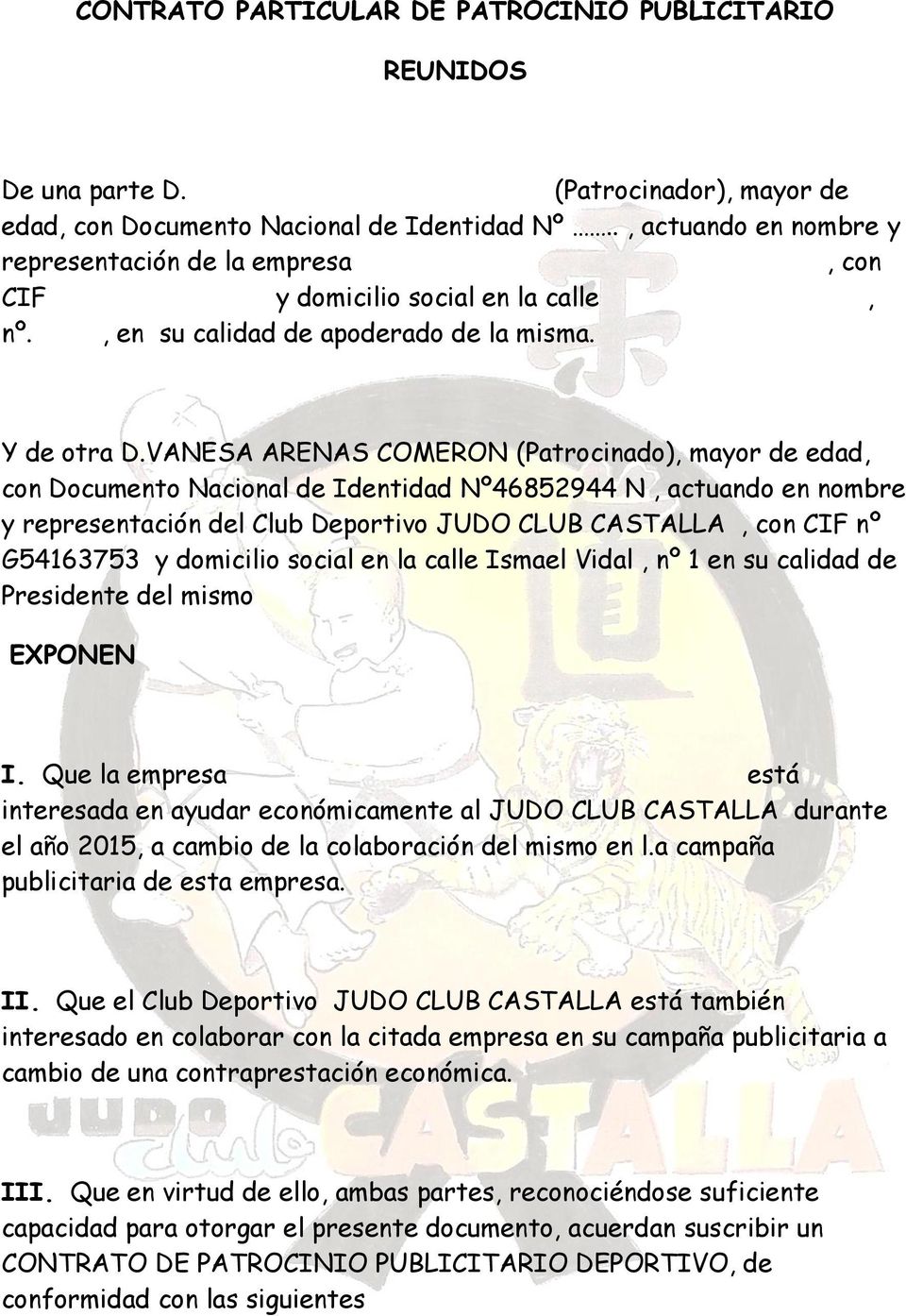 VANESA ARENAS COMERON (Patrocinado), mayor de edad, con Documento Nacional de Identidad Nº46852944 N, actuando en nombre y representación del Club Deportivo JUDO CLUB CASTALLA, con CIF nº G54163753 y